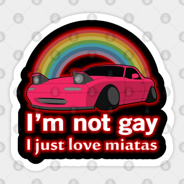 I'm not gay I just love my Miata Sticker by batinsaja